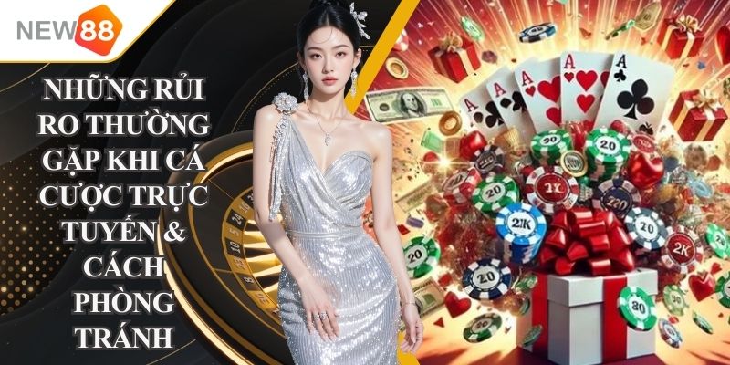 những rủi ro thường gặp khi cá cược trực tuyến & cách phòng tránh
